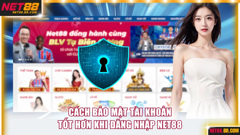 Cách bảo mật tài khoản tốt hơn khi đăng nhập NET88