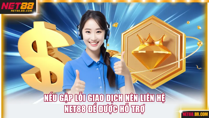 Khi gặp lỗi giao dịch nên liên hệ NET88 để được giải quyết kịp thời 