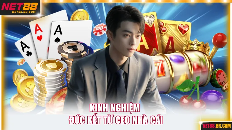 Kinh nghiệm đúc kết từ CEO điều hành nhà cái
